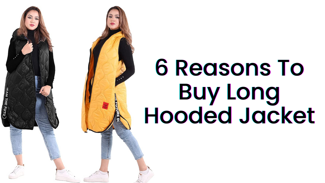 6 Reasons to Buy a Long Hooded Jacket
